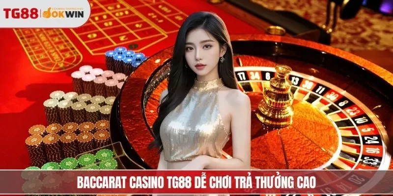Baccarat casino TG88 dễ chơi trả thưởng cao